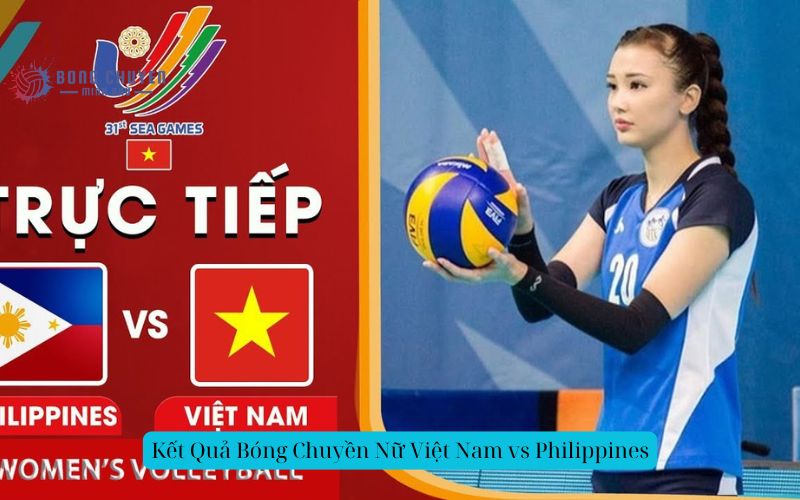 Kết Quả Bóng Chuyền Nữ Việt Nam vs Philippines